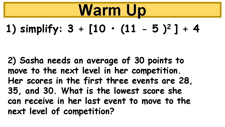 Warm Up 1) simplify: 3 + [10 • (11 - 5 2 ) ]