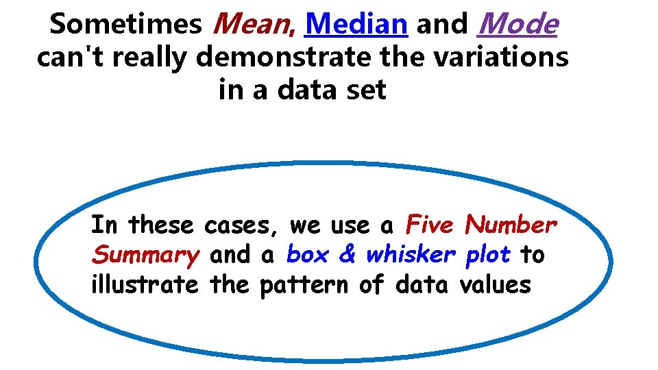 Sometimes Mean, Median and Mode can't really demonstrate the variations in a data set