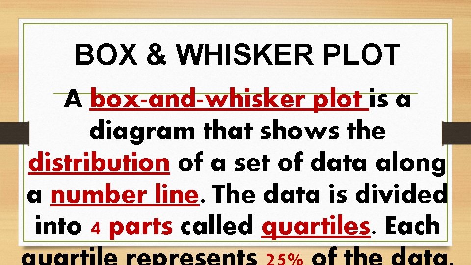 BOX & WHISKER PLOT A box-and-whisker plot is a diagram that shows the distribution