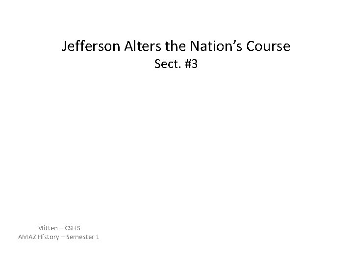 Jefferson Alters the Nation’s Course Sect. #3 Mitten – CSHS AMAZ History – Semester