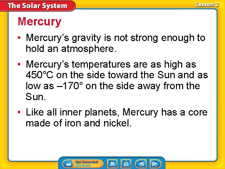 Mercury • Mercury’s gravity is not strong enough to hold an atmosphere. • Mercury’s