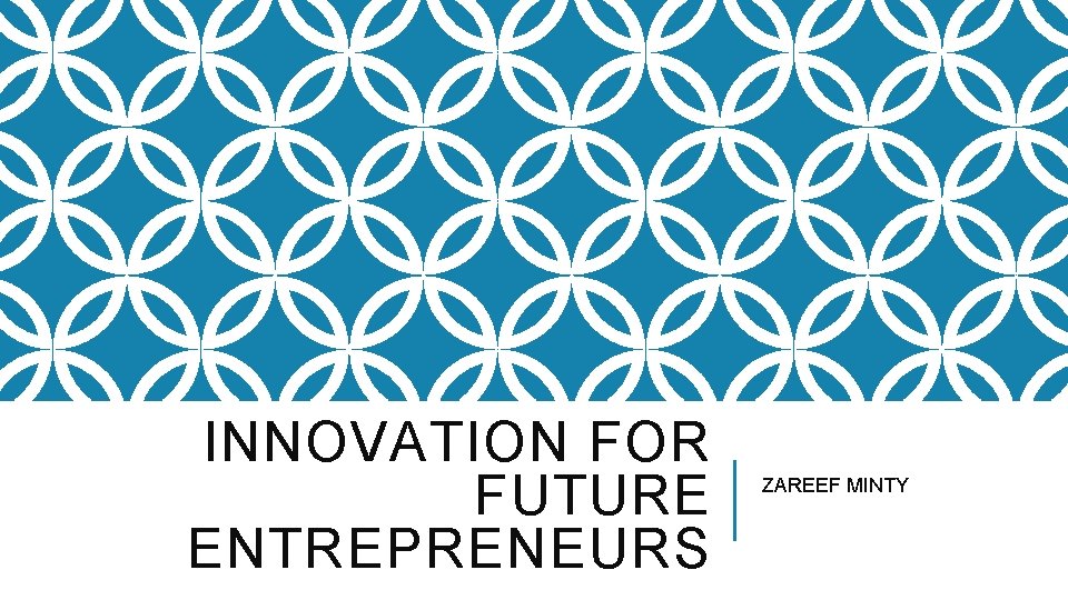 INNOVATION FOR FUTURE ENTREPRENEURS ZAREEF MINTY 