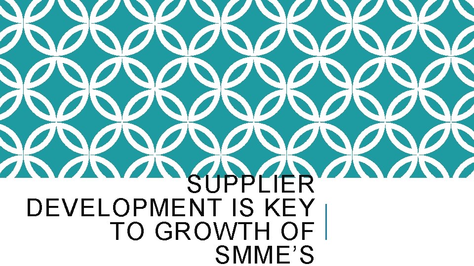 SUPPLIER DEVELOPMENT IS KEY TO GROWTH OF SMME’S 