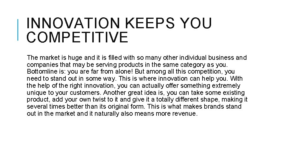 INNOVATION KEEPS YOU COMPETITIVE The market is huge and it is filled with so