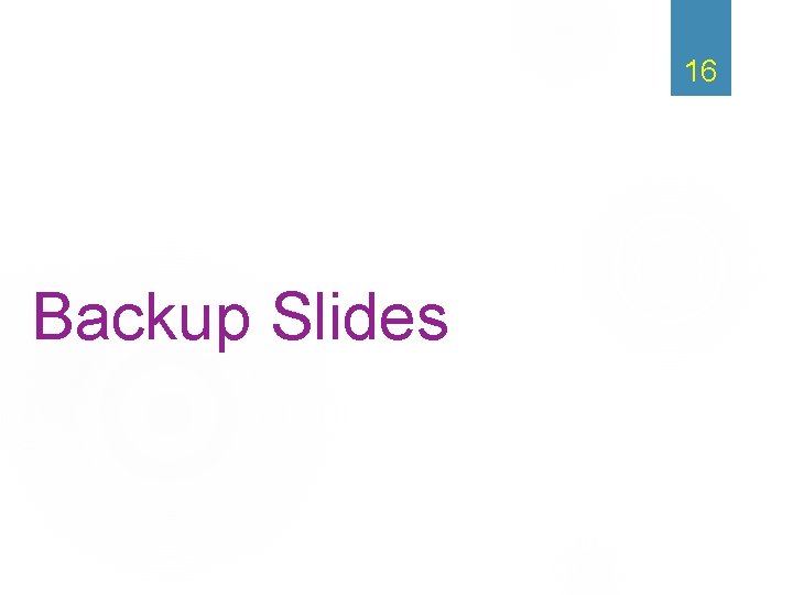 16 Backup Slides 16 Backup Slides