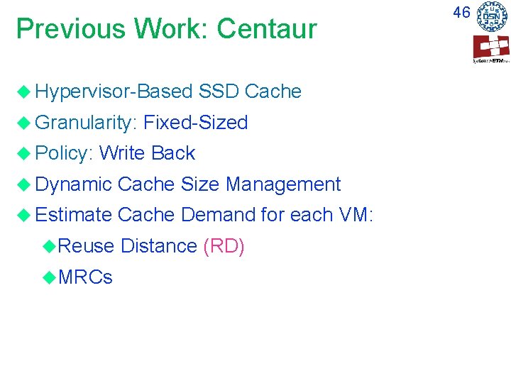 Previous Work: Centaur Hypervisor-Based Granularity: Policy: SSD Cache Fixed-Sized Write Back Dynamic Cache Size Previous Work: Centaur Hypervisor-Based Granularity: Policy: SSD Cache Fixed-Sized Write Back Dynamic Cache Size