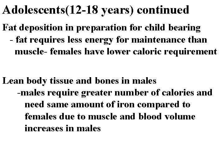 Adolescents(12 -18 years) continued Fat deposition in preparation for child bearing - fat requires