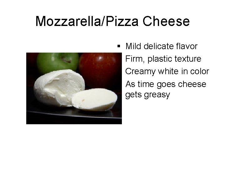 Mozzarella/Pizza Cheese § § Mild delicate flavor Firm, plastic texture Creamy white in color