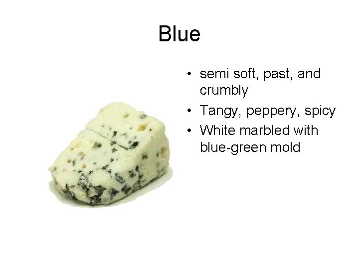 Blue • semi soft, past, and crumbly • Tangy, peppery, spicy • White marbled