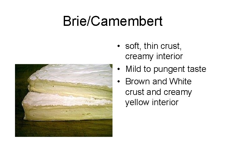 Brie/Camembert • soft, thin crust, creamy interior • Mild to pungent taste • Brown