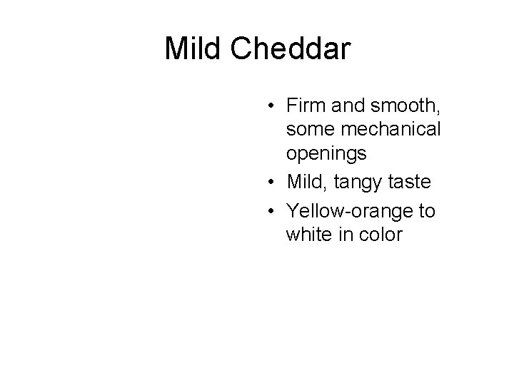 Mild Cheddar • Firm and smooth, some mechanical openings • Mild, tangy taste •
