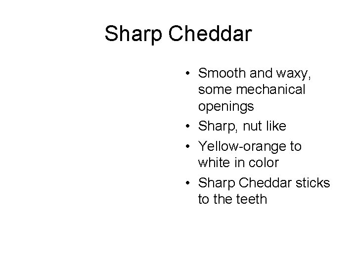 Sharp Cheddar • Smooth and waxy, some mechanical openings • Sharp, nut like •