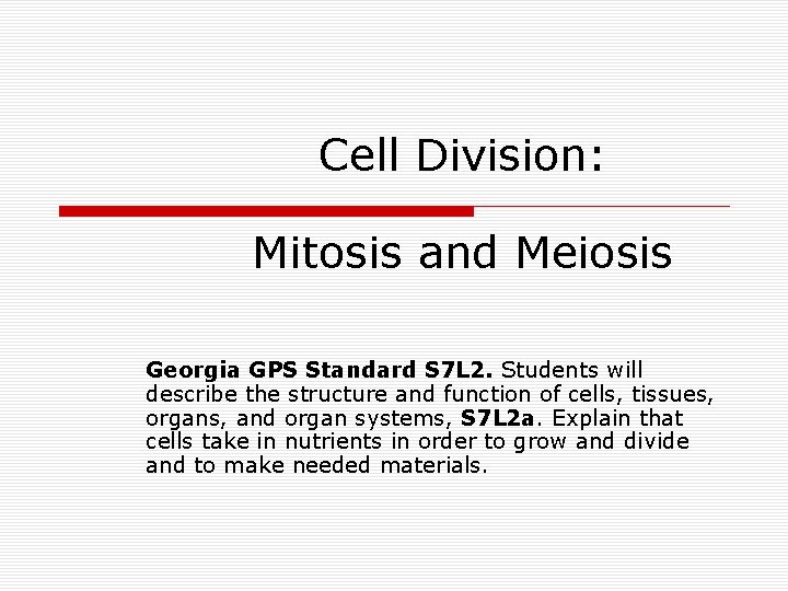 Cell Division: Mitosis and Meiosis Georgia GPS Standard S 7 L 2. Students will