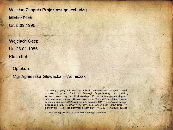 W skład Zespołu Projektowego wchodzą: Michał Pilch Ur. 5. 09. 1995 Wojciech Gasz Ur.