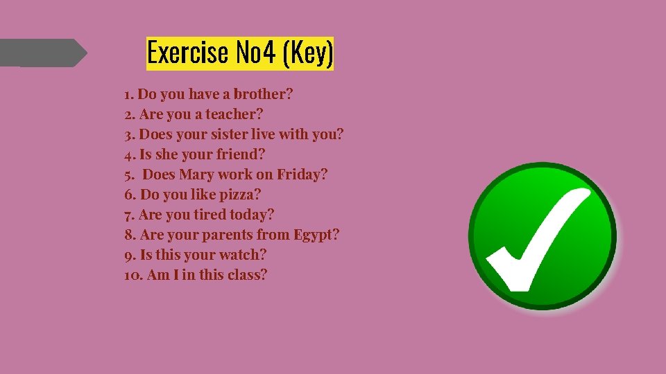 Exercise № 4 (Key) 1. Do you have a brother? 2. Are you a