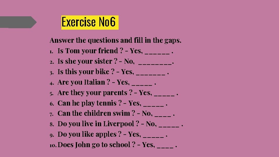 Exercise № 6 Answer the questions and fill in the gaps. 1. Is Tom