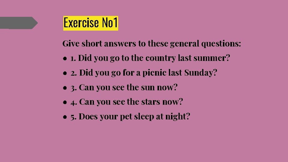 Exercise № 1 Give short answers to these general questions: ● 1. Did you