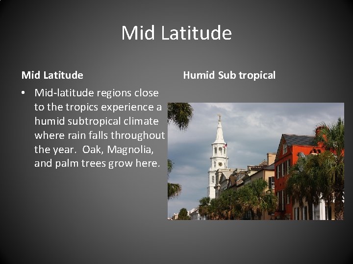 Mid Latitude • Mid-latitude regions close to the tropics experience a humid subtropical climate