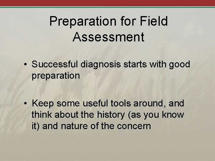 Preparation for Field Assessment • Successful diagnosis starts with good preparation • Keep some