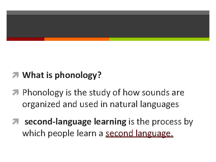  What is phonology? Phonology is the study of how sounds are organized and