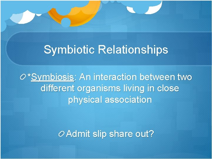 Symbiotic Relationships *Symbiosis: An interaction between two different organisms living in close physical association