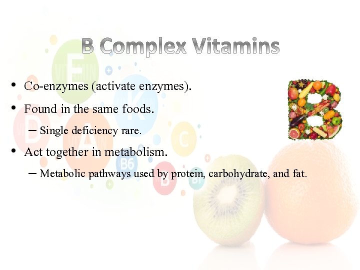 • Co-enzymes (activate enzymes). • Found in the same foods. – Single deficiency