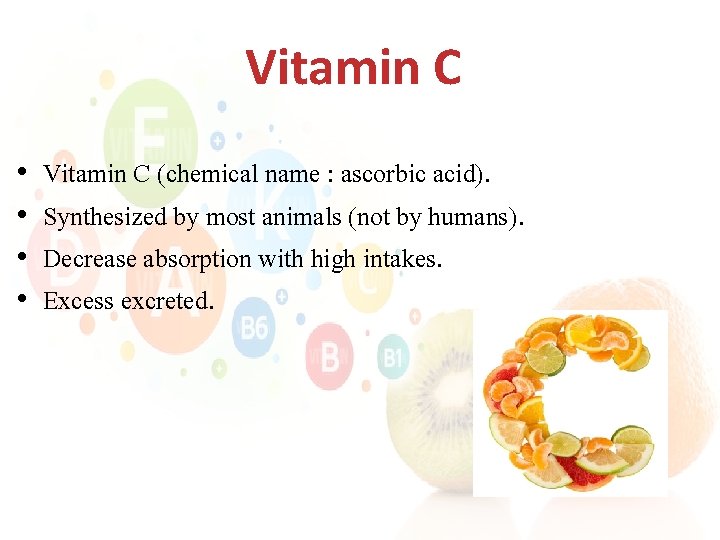 Vitamin C • • Vitamin C (chemical name : ascorbic acid). Synthesized by most