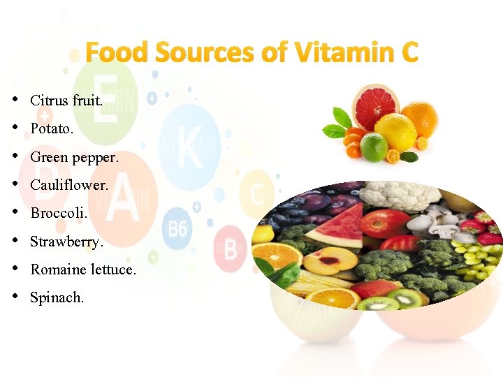 Food Sources of Vitamin C • • Citrus fruit. Potato. Green pepper. Cauliflower. Broccoli.