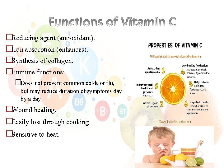 �Reducing agent (antioxidant). �Iron absorption (enhances). �Synthesis of collagen. �Immune functions: �Does not prevent