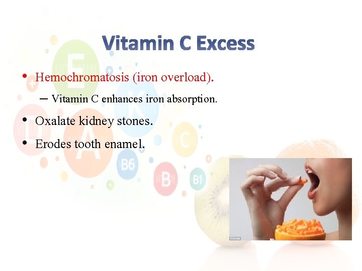 Vitamin C Excess • Hemochromatosis (iron overload). – Vitamin C enhances iron absorption. •