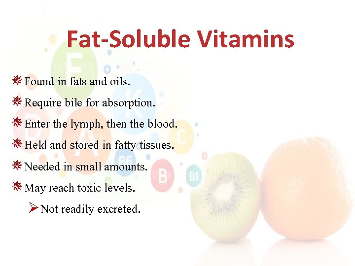 Fat-Soluble Vitamins ¯Found in fats and oils. ¯Require bile for absorption. ¯Enter the lymph,