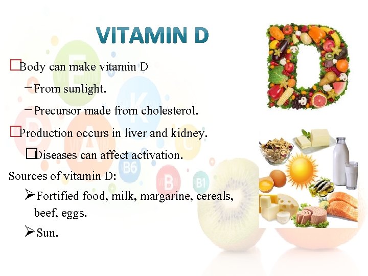 �Body can make vitamin D − From sunlight. − Precursor made from cholesterol. �Production