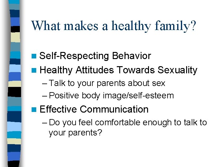 What makes a healthy family? n Self-Respecting Behavior n Healthy Attitudes Towards Sexuality –