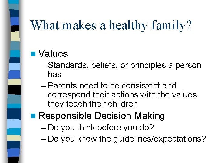 What makes a healthy family? n Values – Standards, beliefs, or principles a person
