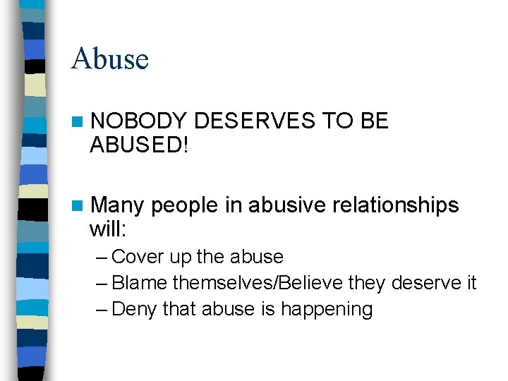Abuse n NOBODY ABUSED! n Many will: DESERVES TO BE people in abusive relationships