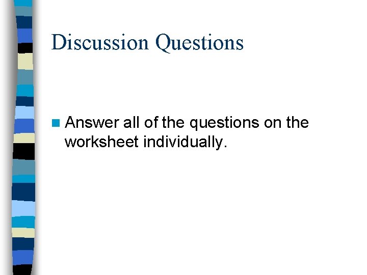Discussion Questions n Answer all of the questions on the worksheet individually. 