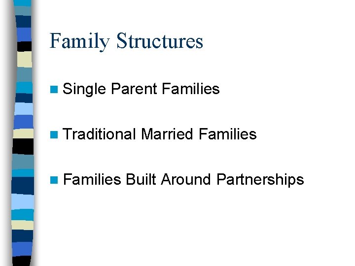 Family Structures n Single Parent Families n Traditional n Families Married Families Built Around