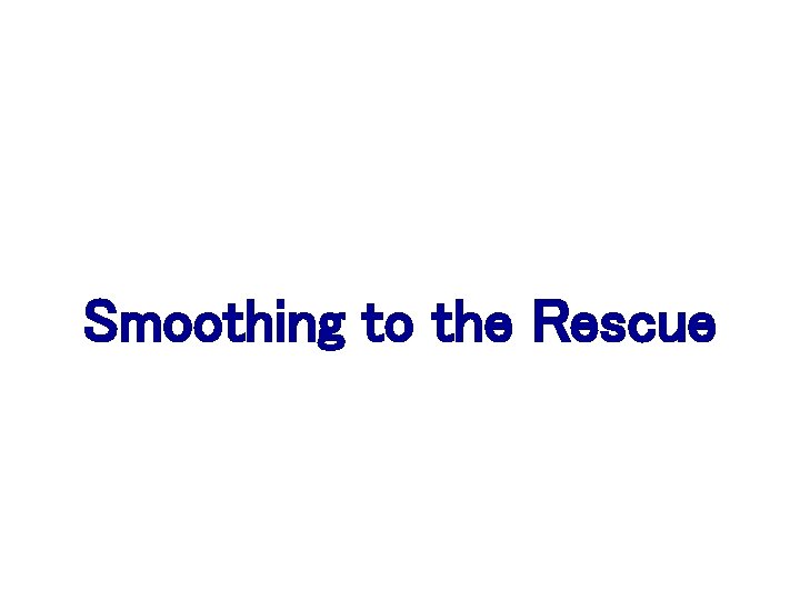 Smoothing to the Rescue 