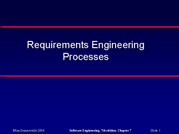 Requirements Engineering Processes ©Ian Sommerville 2004 Software Engineering, 7 th edition. Chapter 7 Slide