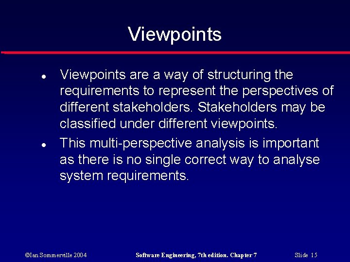 Viewpoints are a way of structuring the requirements to represent the perspectives of different