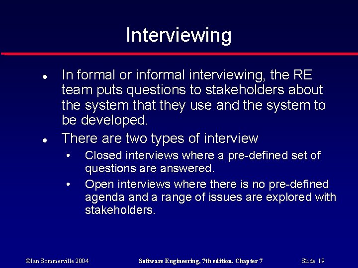 Interviewing In formal or informal interviewing, the RE team puts questions to stakeholders about