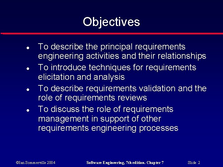 Objectives To describe the principal requirements engineering activities and their relationships To introduce techniques