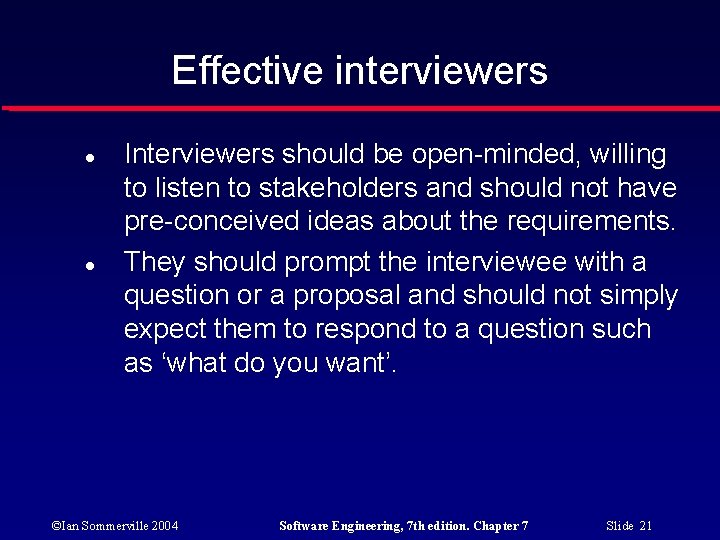 Effective interviewers Interviewers should be open-minded, willing to listen to stakeholders and should not