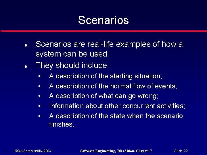 Scenarios are real-life examples of how a system can be used. They should include