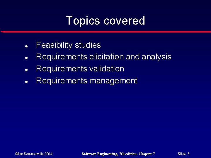 Topics covered Feasibility studies Requirements elicitation and analysis Requirements validation Requirements management ©Ian Sommerville