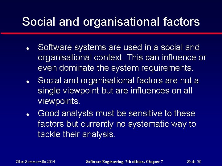 Social and organisational factors Software systems are used in a social and organisational context.