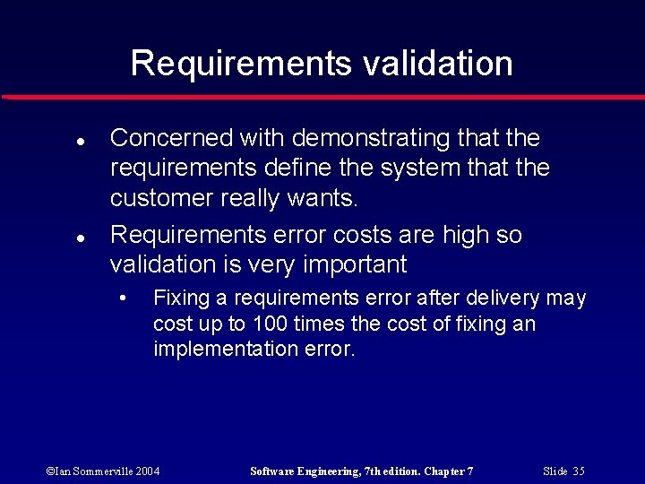 Requirements validation Concerned with demonstrating that the requirements define the system that the customer