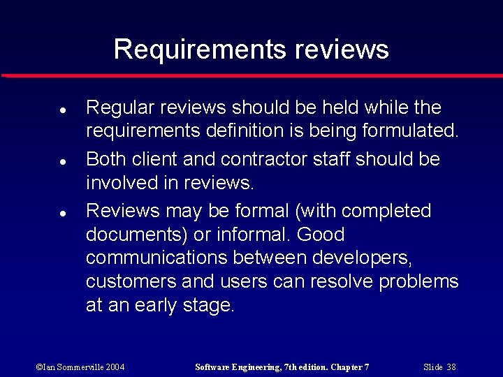 Requirements reviews Regular reviews should be held while the requirements definition is being formulated.