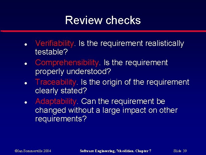 Review checks Verifiability. Is the requirement realistically testable? Comprehensibility. Is the requirement properly understood?