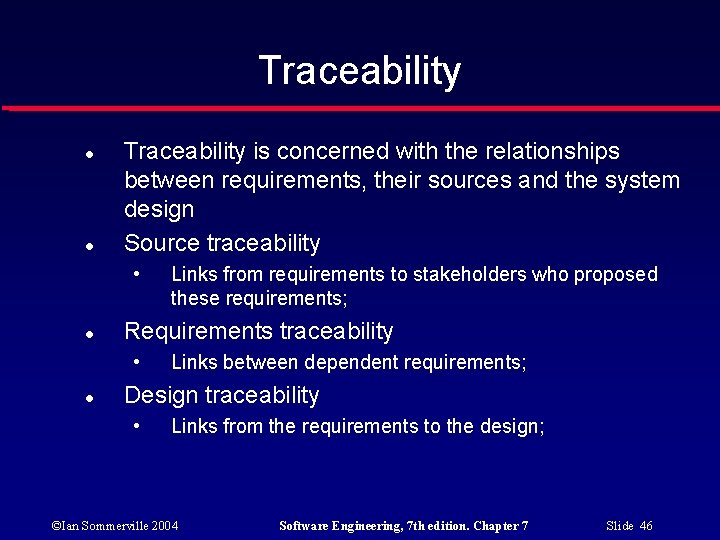 Traceability is concerned with the relationships between requirements, their sources and the system design